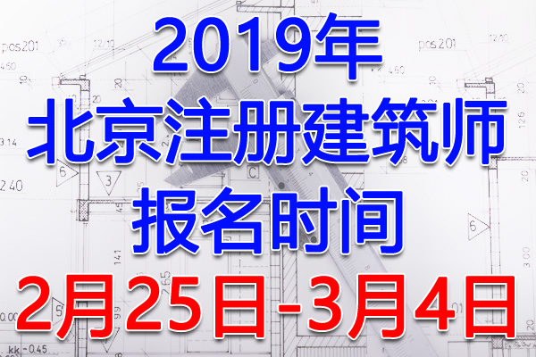 2019北京注册建筑师考试报名时间、报名入口【2月25日-3月4日】