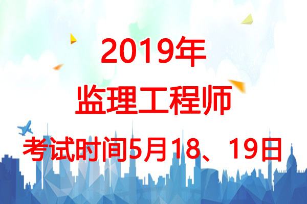 2019年天津监理工程师考试时间：5月18、19日