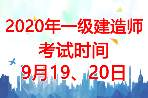 2020年辽宁一级建造师考试时间：9月19、20日