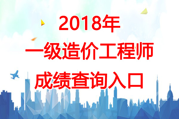 2018年北京一级造价工程师成绩查询时间：12月29日