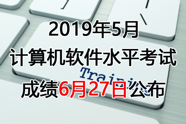 2019上半年内蒙古软考成绩查询时间：6月27日起