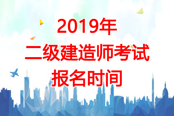 2019年天津二级建造师报名时间：预计2-3月份