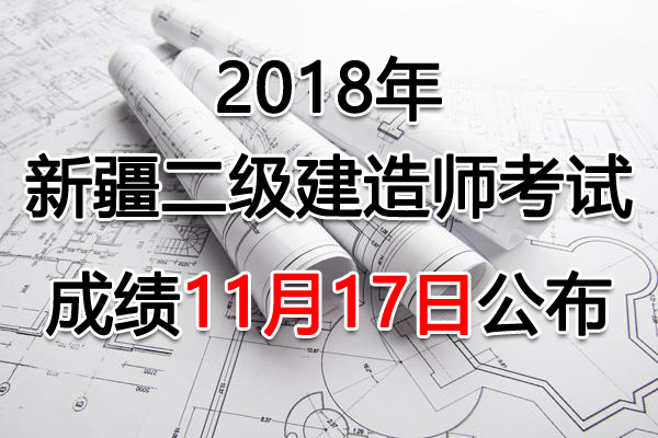 2018年新疆二级建造师考试成绩查询入口及合格标准【已公布】