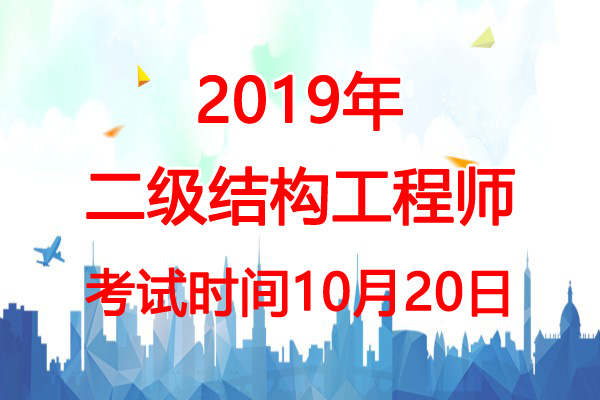 2019年湖南二级结构工程师考试时间：10月20日