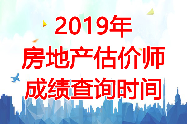 2019年新疆房地产估价师成绩查询时间：12月4日