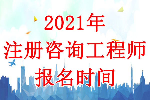 2021年福建咨询工程师考试报名时间：2月26日-3月7日