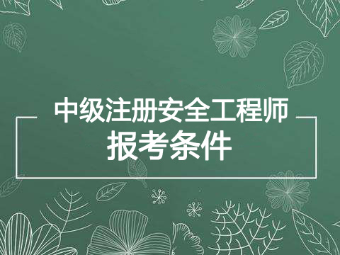 2019年辽宁中级注册安全工程师报考条件