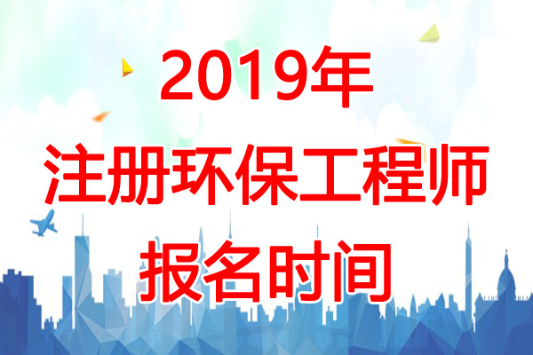 2019年黑龙江环保工程师报名时间：8月20日-29日