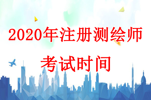 2020年新疆注册测绘师考试时间：9月5日、6日