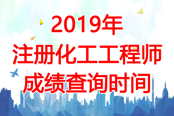 2019年云南注册化工工程师成绩查询时间：12月31日起