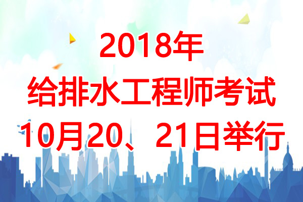 2018年北京给排水工程师考试时间及考试科目安排【10月20、21日】