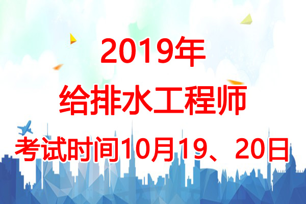 2019年宁夏给排水工程师考试时间：10月19、20日