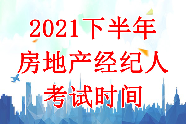 2021下半年海南房地产经纪人考试时间：10月23日-24日