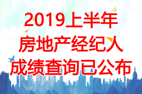 2019上半年房地产经纪人成绩查询时间：6月6日