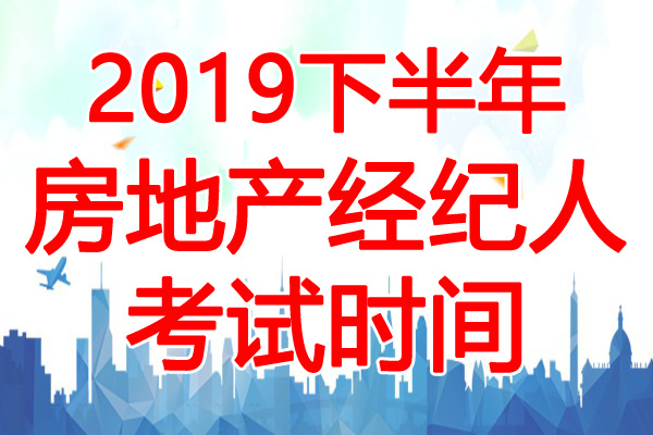 2019下半年房地产经纪人考试时间：10月26日-27日