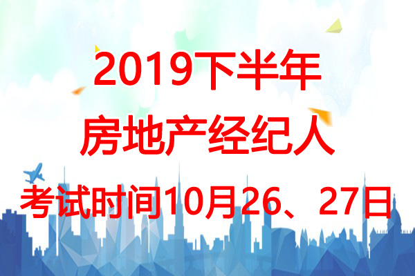 2019下半年河南房地产经纪人考试时间：10月26、27日