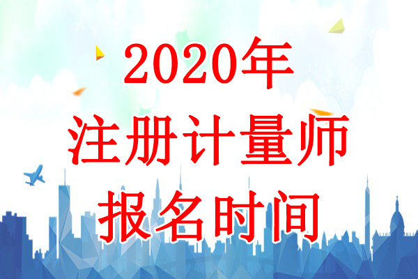 2020年湖北一、二级注册计量师报名时间：8月16日-23日