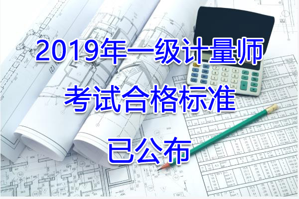 2019年一级注册计量师考试合格标准【已公布】