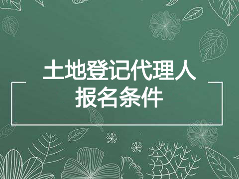 2019年辽宁土地登记代理人报考条件、报名条件