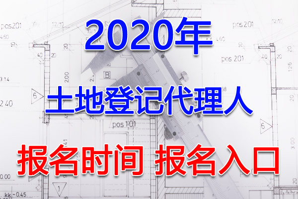 2020年重庆土地登记代理人考试报名时间及入口【3月1日-4月30日】