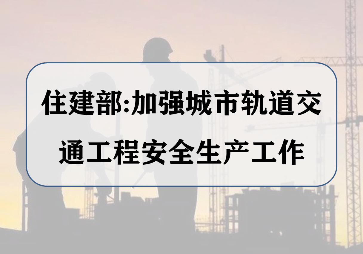 住建部召开电视电话会议，部署加强城市轨道交通工程安全生产工作