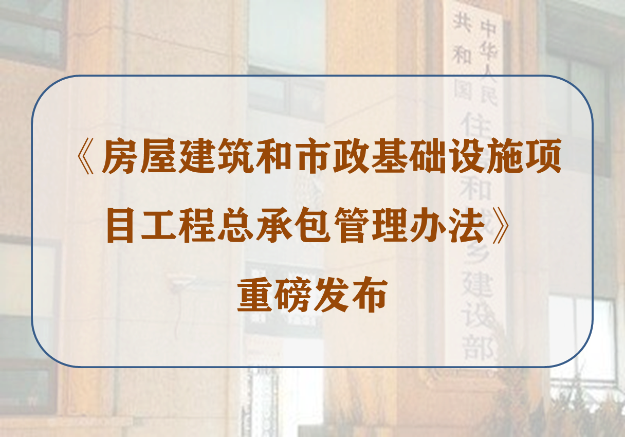 3月1日起施行！《房屋建筑和市政基础设施项目工程总承包管理办法》重磅发布